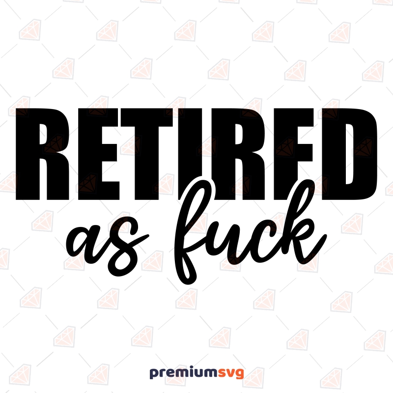 Retired As Fuck SVG, Funny Adult SVG Digital Design Funny SVG Svg