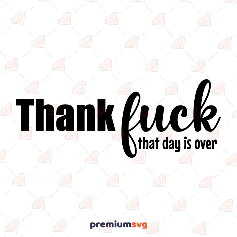Thankfuck That Day Is Over SVG, Funny SVG Digital Download Funny SVG Svg
