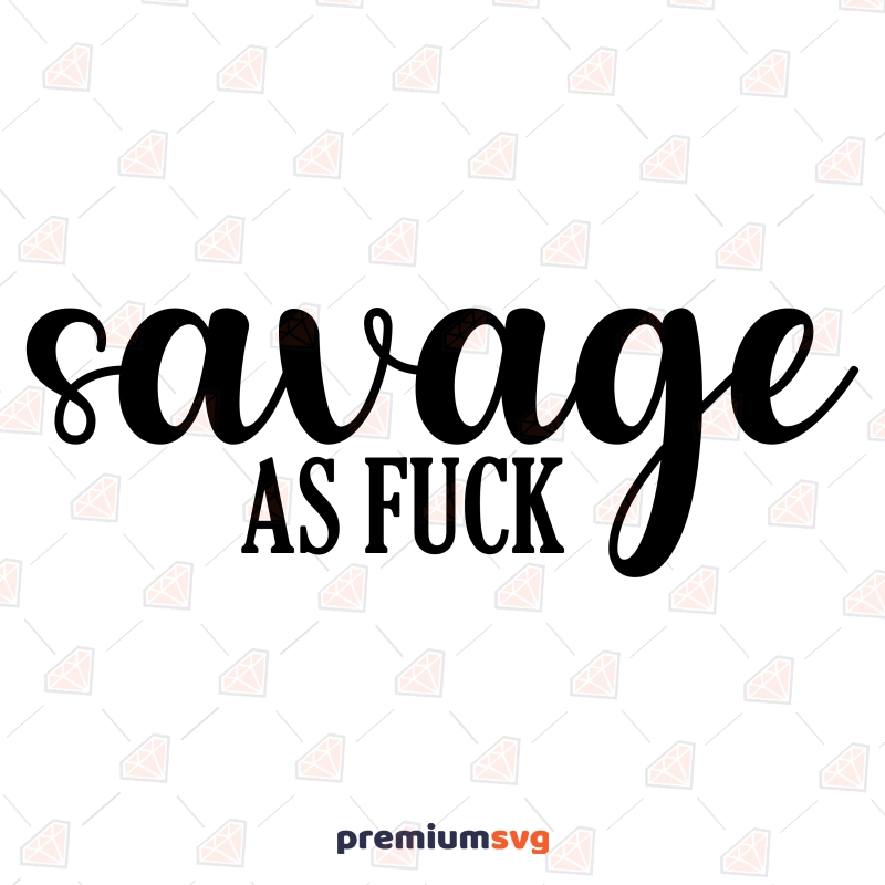 Savage As Fuck SVG Design, Savage SVG Instant Download Funny SVG Svg