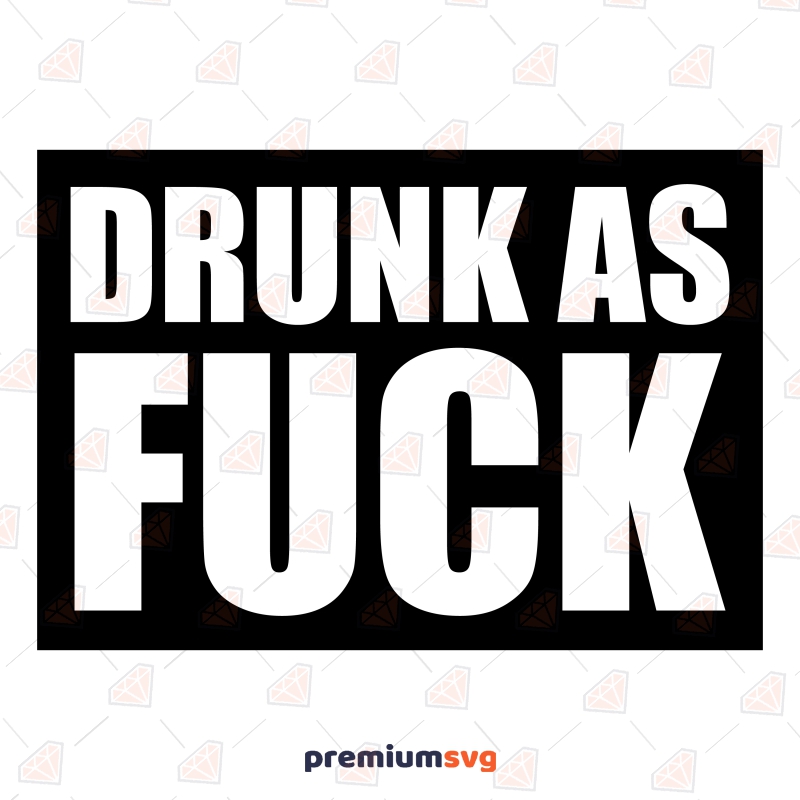 Drunk As Fuck SVG Design, Party Clipart SVG Vector Files Funny SVG Svg