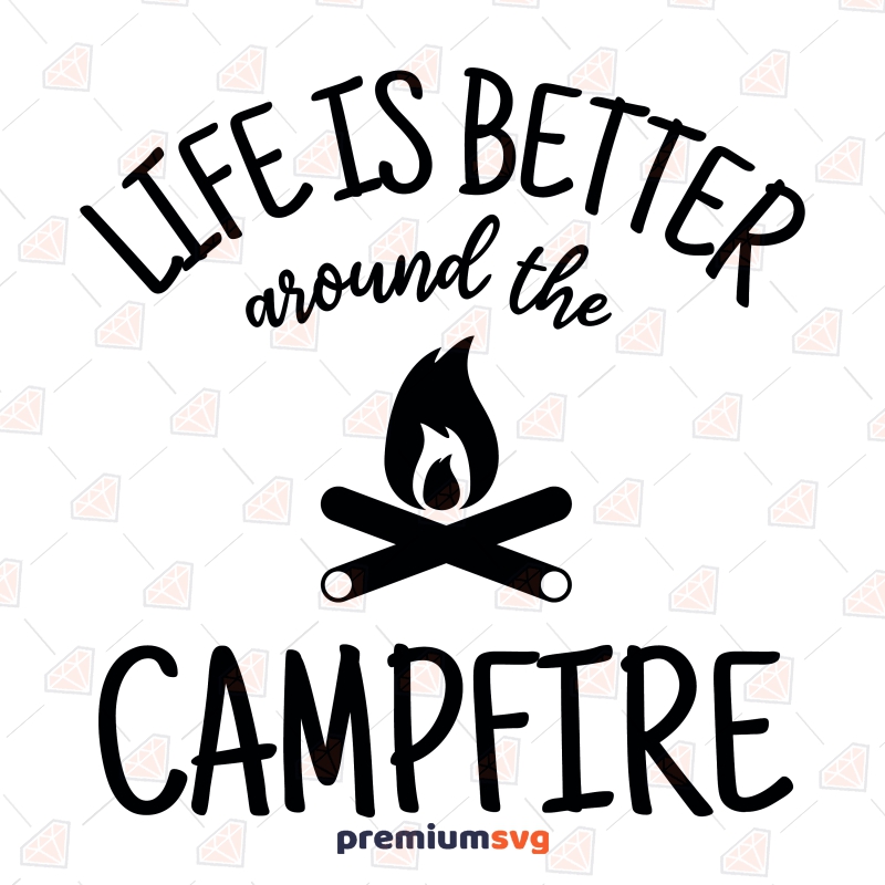 Life Is Better Around The Campfire SVG, Vector Files Funny SVG Svg