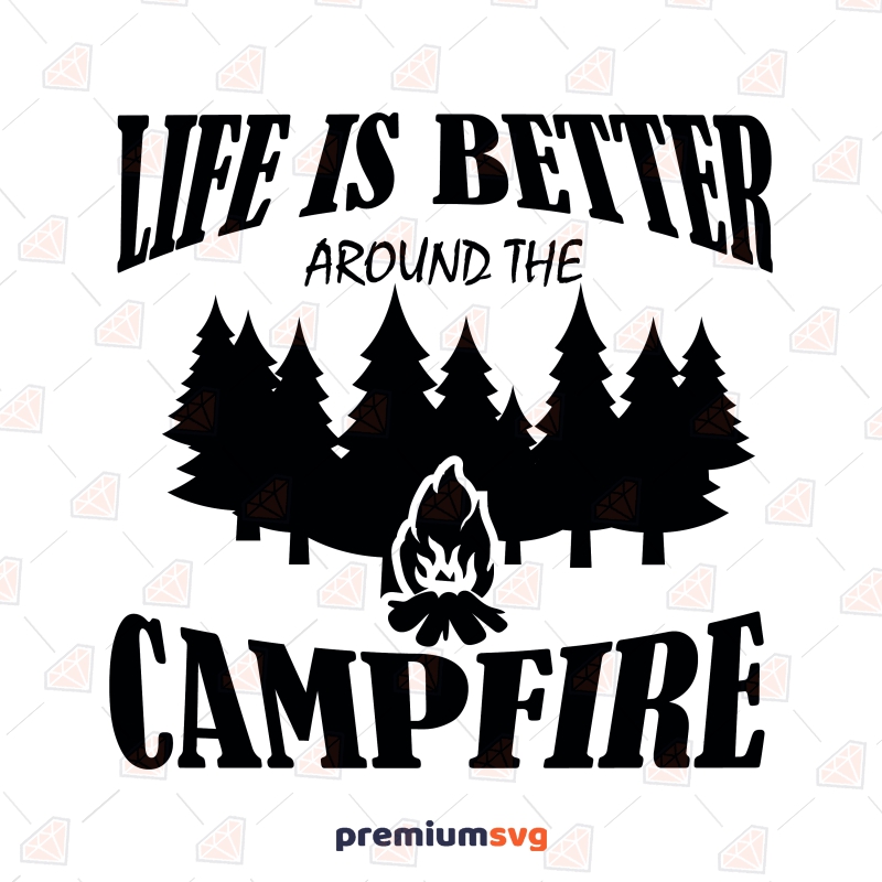 Life Is Better Around The Campfire SVG, Camper SVG Camping SVG Svg