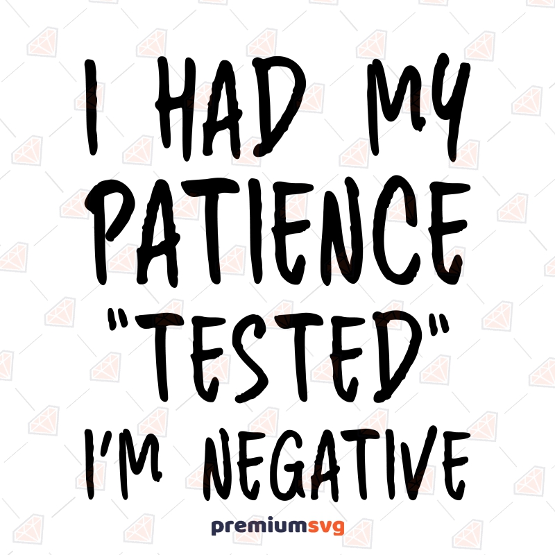 I Had My Patience Tested I'm Negative SVG, Instant Download Funny SVG Svg