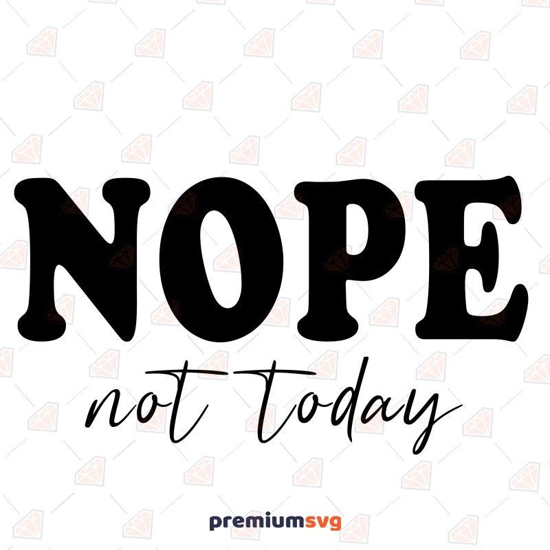 Nope Not Today SVG, Funny SVG Design Instant Download | PremiumSVG