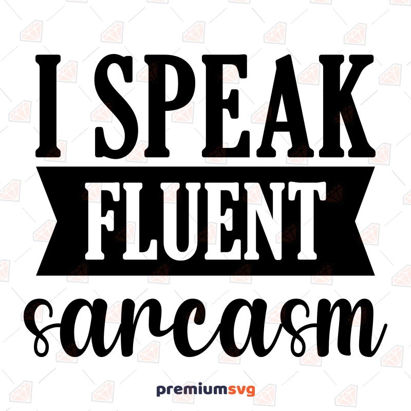 I Speak Fluent Sarcasm SVG, Adult Saying SVG Digital Download Funny SVG Svg