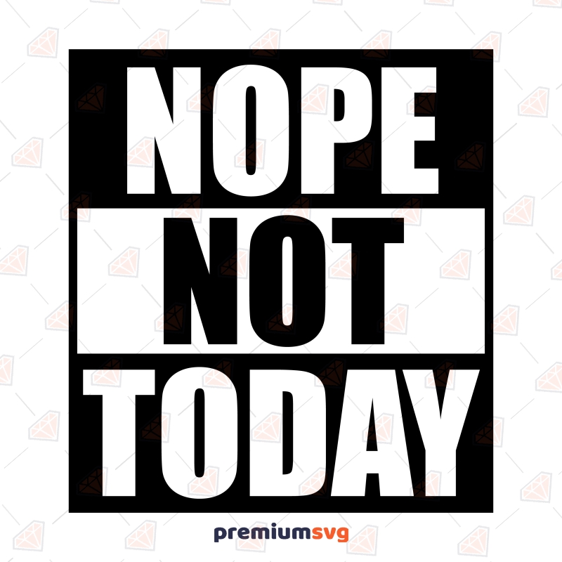 Nope Not Today SVG Design, Instant Download Funny SVG Svg