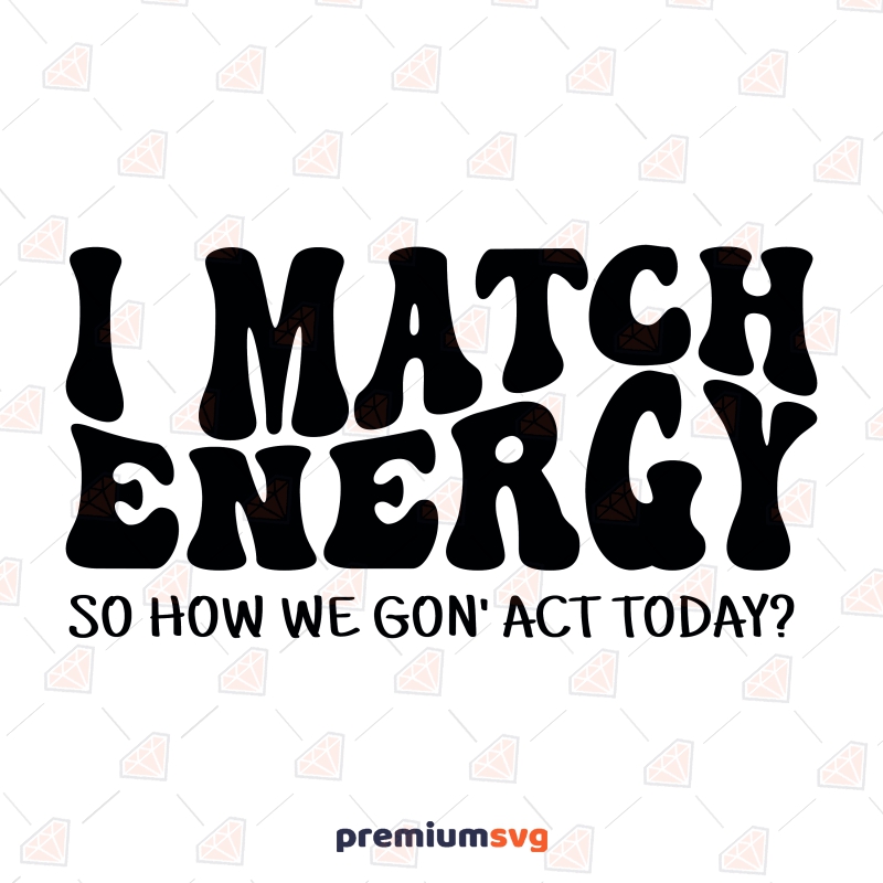I Match Energy SVG, Sassy Sublimation SVG Design PremiumSVG