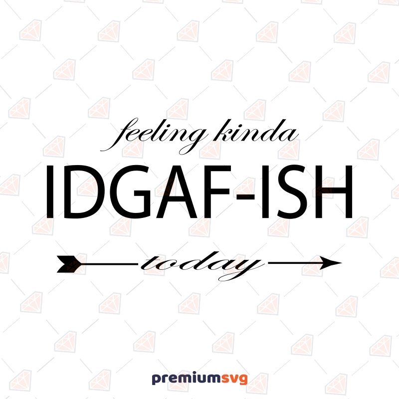 Feeling Kinda IDGAF-ISH Today SVG, Sarcasm SVG Funny SVG Svg