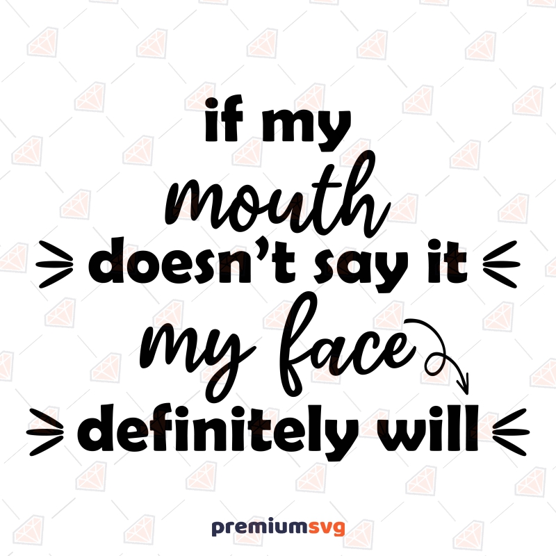 If My Mouth Doesn't Say It My Face Definitely Will SVG Funny SVG Svg