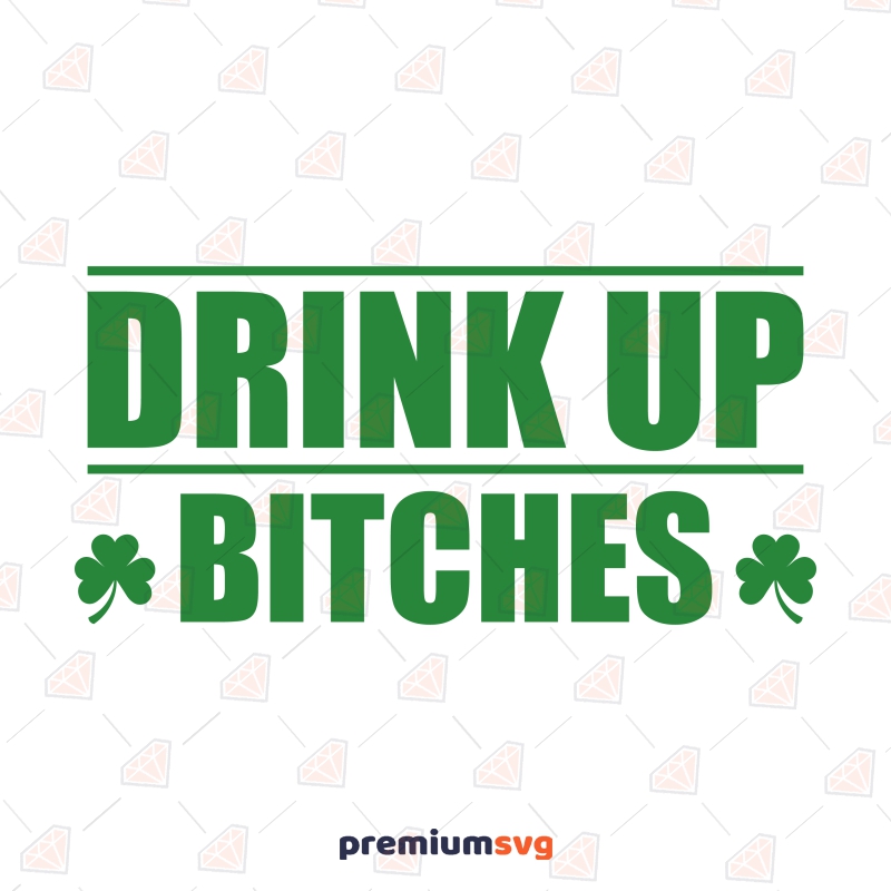 Drink Up Bitches SVG, St Patrick's Day SVG Graphic Design St Patrick's Day SVG Svg