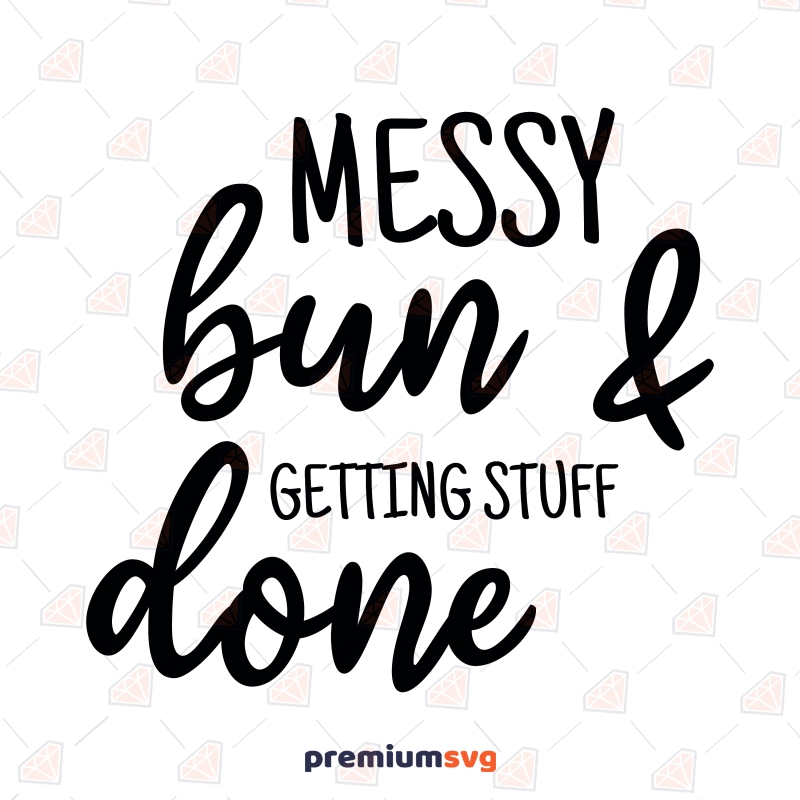 Messy Bun Getting Stuff Done SVG, Funny Mom SVG Design Funny SVG Svg
