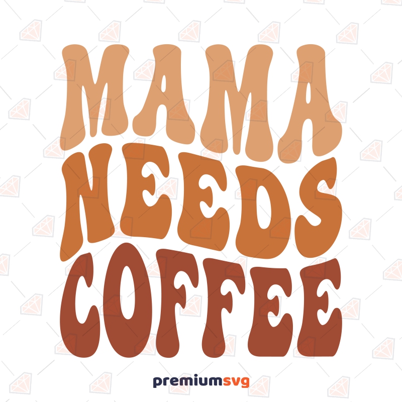 Mama Needs Coffee PNG, Coffee Lover SVG Mother's Day SVG Svg