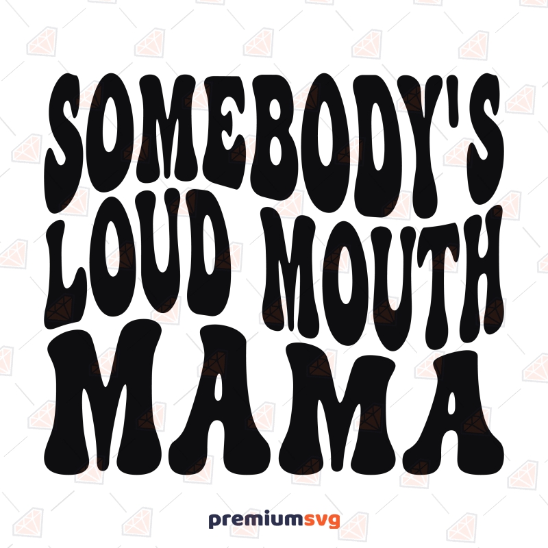 Somebody's Loud Mouth Mama SVG Funny SVG Svg