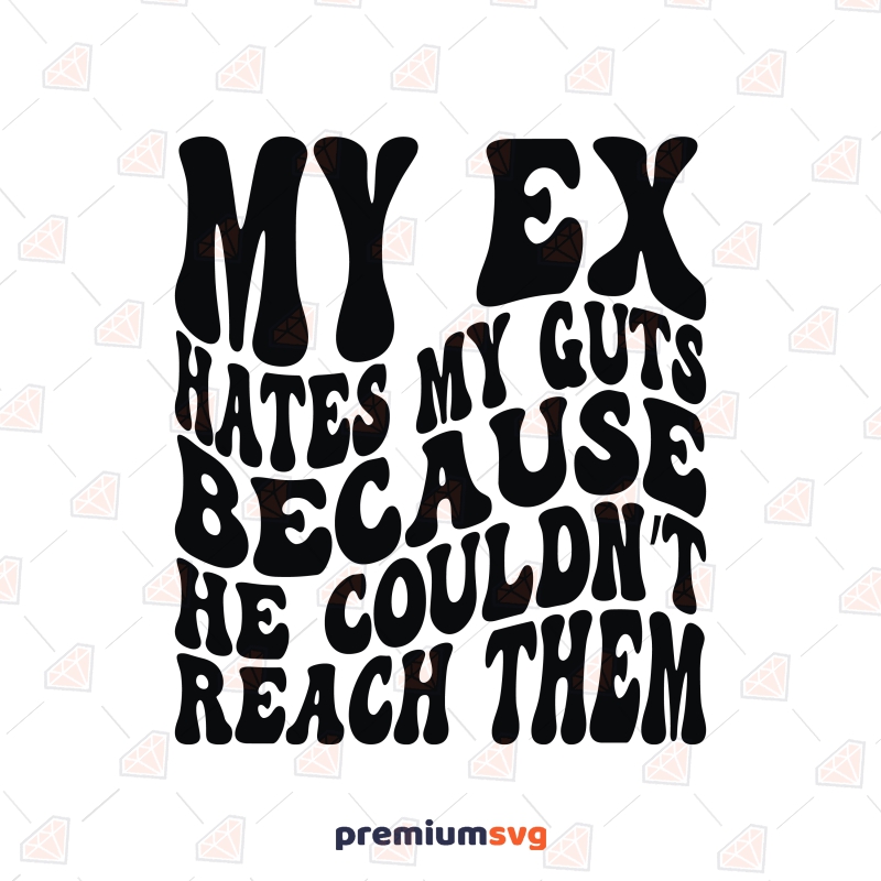 My Ex Hates My Guts SVG, Adult Humor SVG Funny SVG Svg