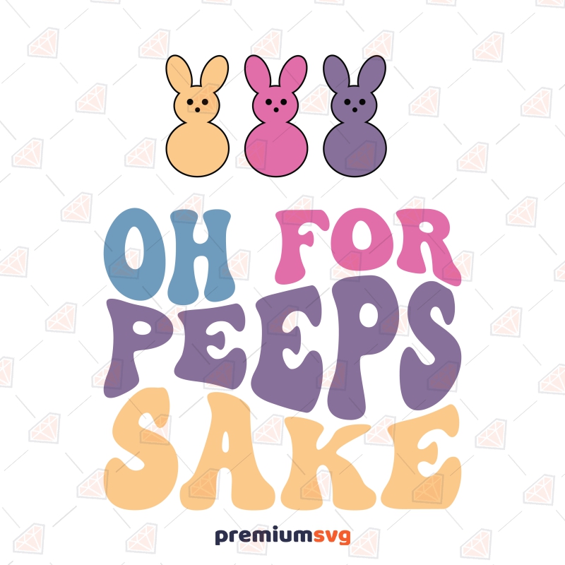 Oh For Peeps Sake SVG, Easter SVG Shirt Design Easter Day SVG Svg