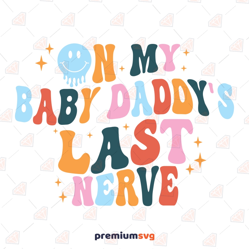 On My Baby Daddy Last Nerve SVG, Funny Toddler SVG Baby SVG Svg
