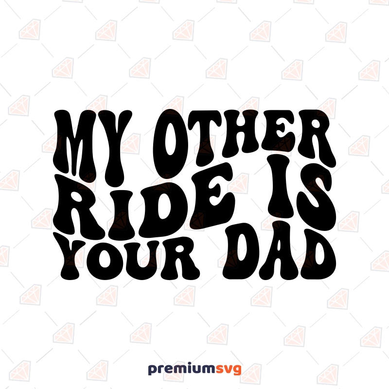 My Other Ride Is Your Dad SVG, Wavy Text Funny SVG Svg