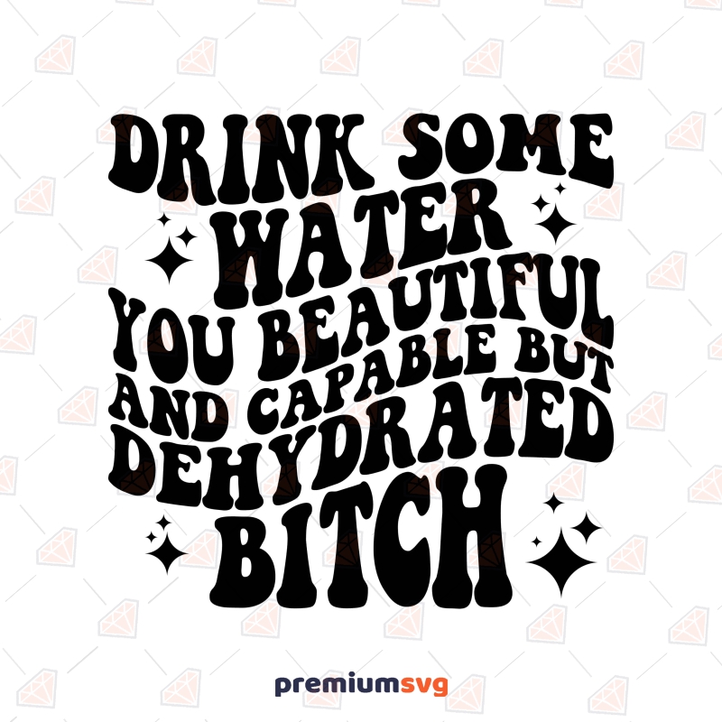 Drink Some Water SVG, Dehyrated Bitch SVG Cut File Water SVG Svg