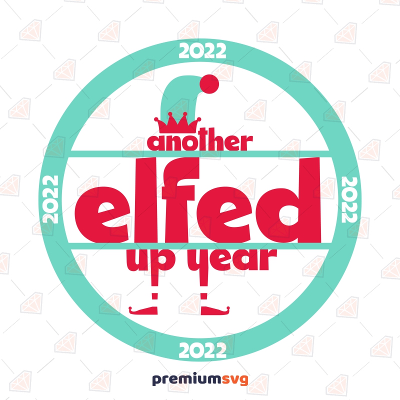 Another Elfed Up Year 2022 SVG, Funny New Year SVG New Year SVG Svg