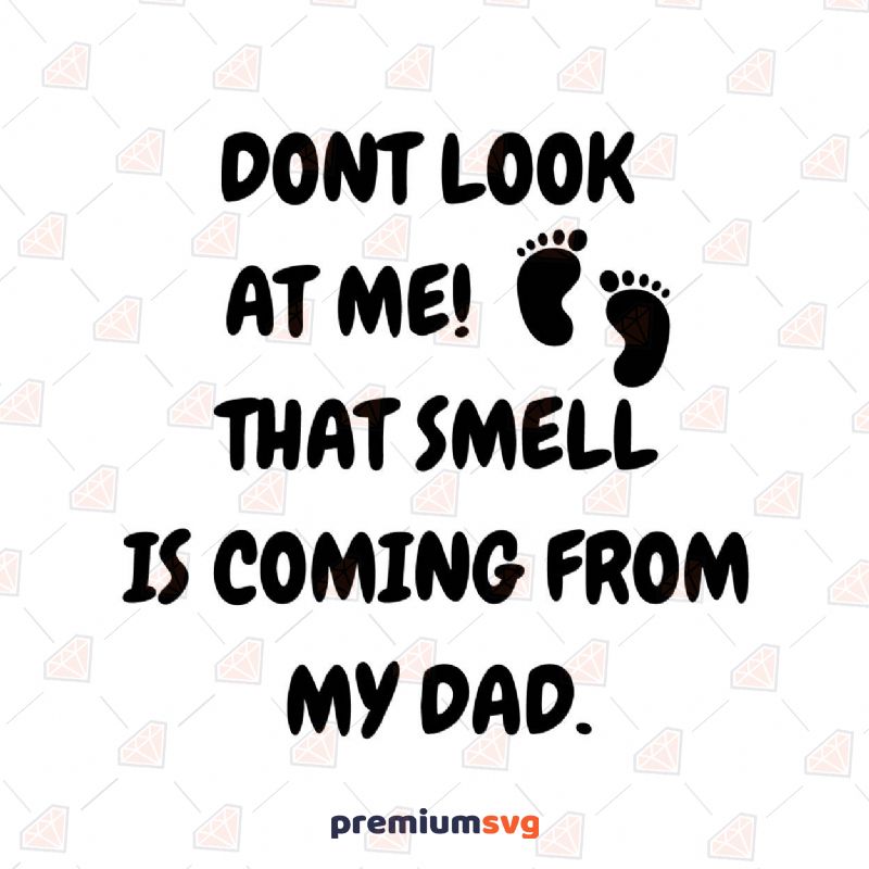 Don't Look at Me That Smell from My Dad SVG Cut File | Funny Baby SVG Funny SVG Svg