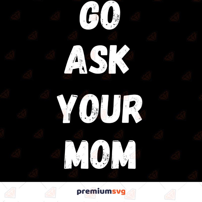 Go Ask Your Mom SVG Father's Day SVG Svg