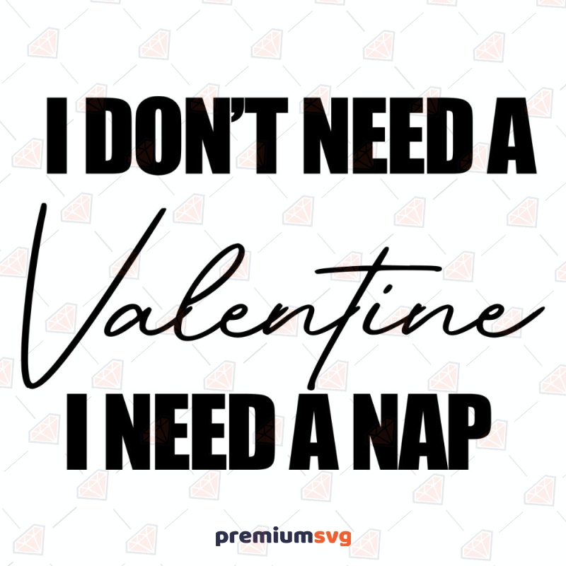 I Don't Need A Valentine I Need A Nap SVG Cut File Valentine's Day SVG Svg