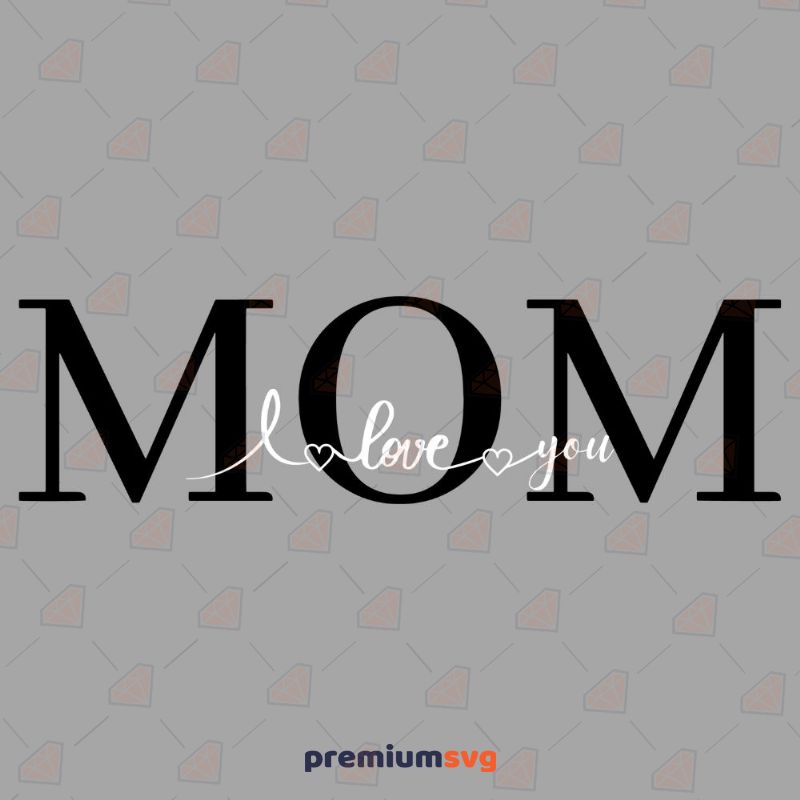 I Love You MOM SVG Cut File Mother's Day SVG Svg