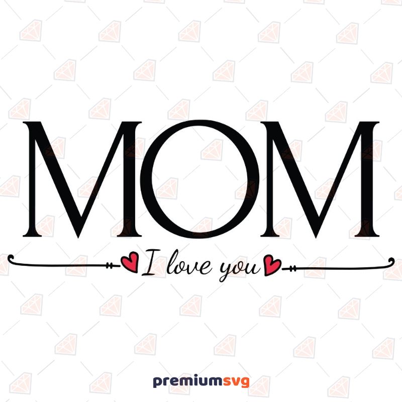 I Love You Mom with Heart SVG, Instant Download Mother's Day SVG Svg