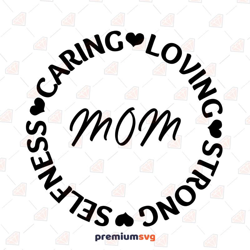 Caring Loving Strong Selfness Mom SVG Cut File Mother's Day SVG Svg