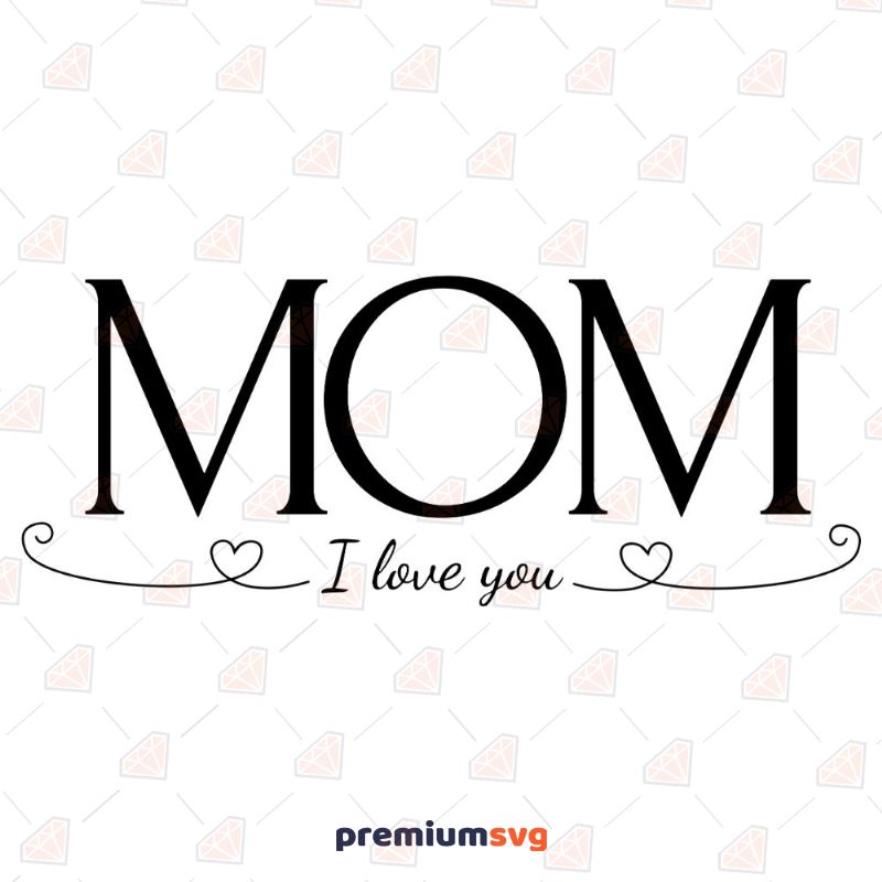Mom I Love You Black SVG, Mother's Day SVG Mother's Day SVG Svg