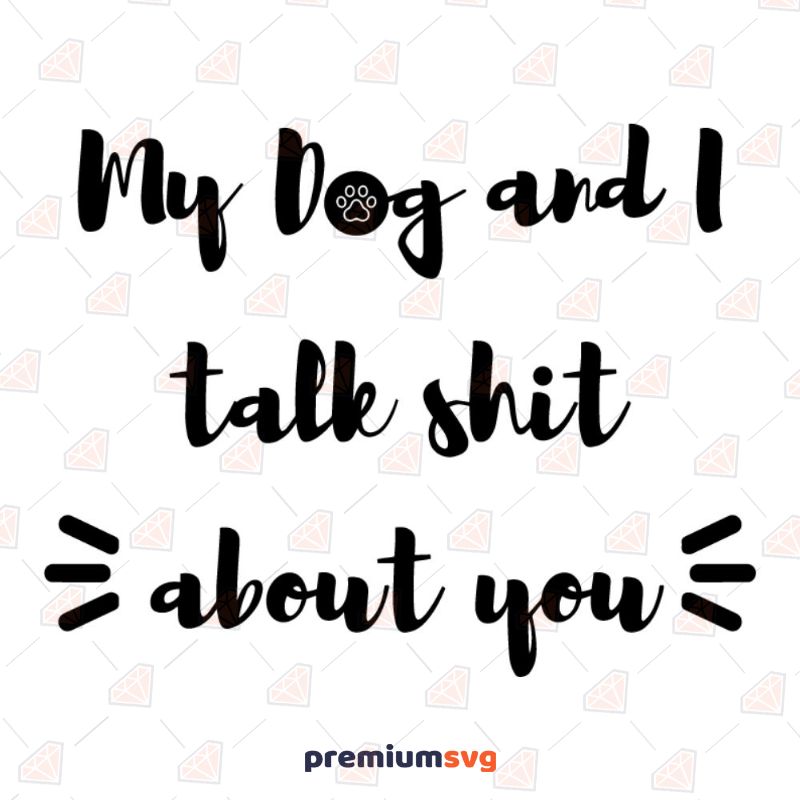 My Dog And I Talk Shit About You, Talk Shit SVG T-shirt SVG Svg