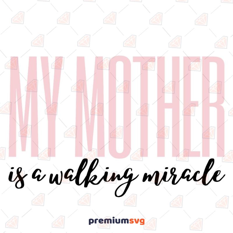My Mother Is A Walking Miracle SVG, Mother's Day SVG Mother's Day SVG Svg