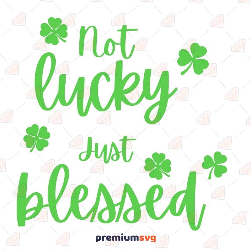 Not Lucky Just Blessed SVG St Patrick's Day SVG Svg