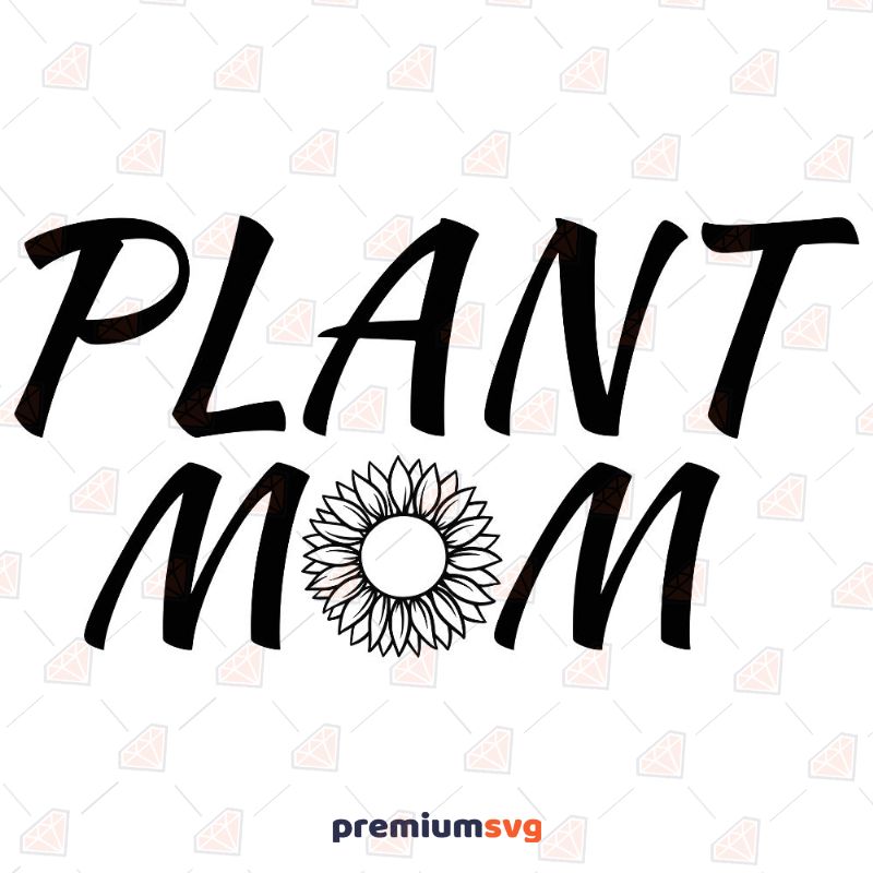 Plant Mom Sunflower SVG, Instant Download Mother's Day SVG Svg