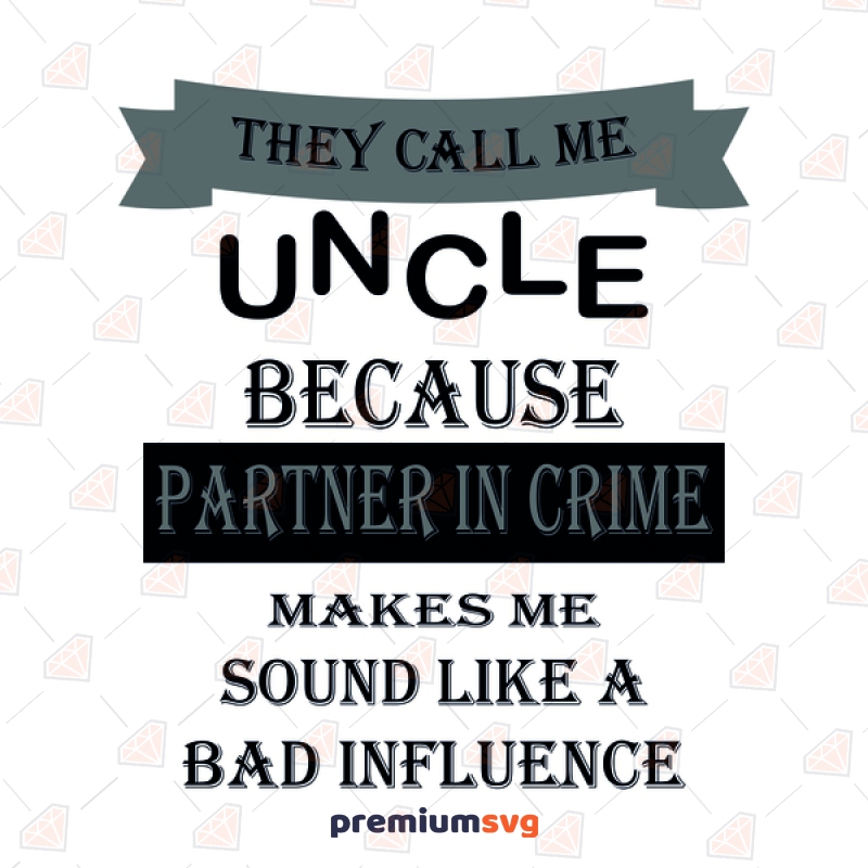 They Call Me Uncle Because Partner In Crime a Bad Influence SVG Funny SVG Svg