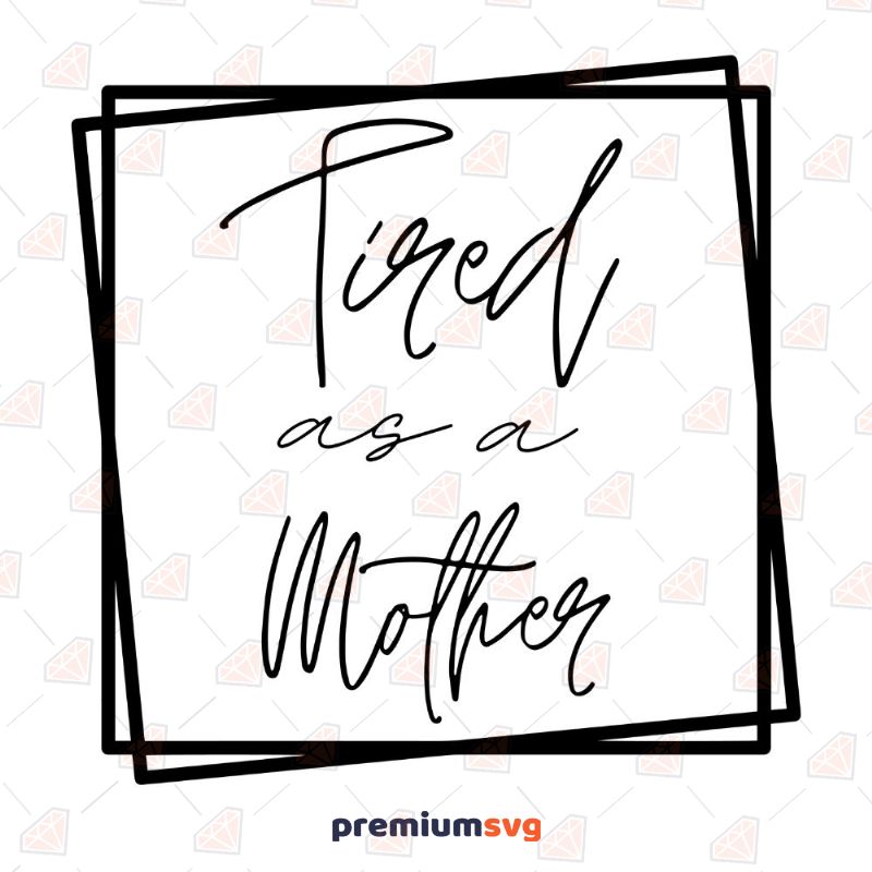 Tired As A Mother with Square Frame SVG Cut File Mother's Day SVG Svg