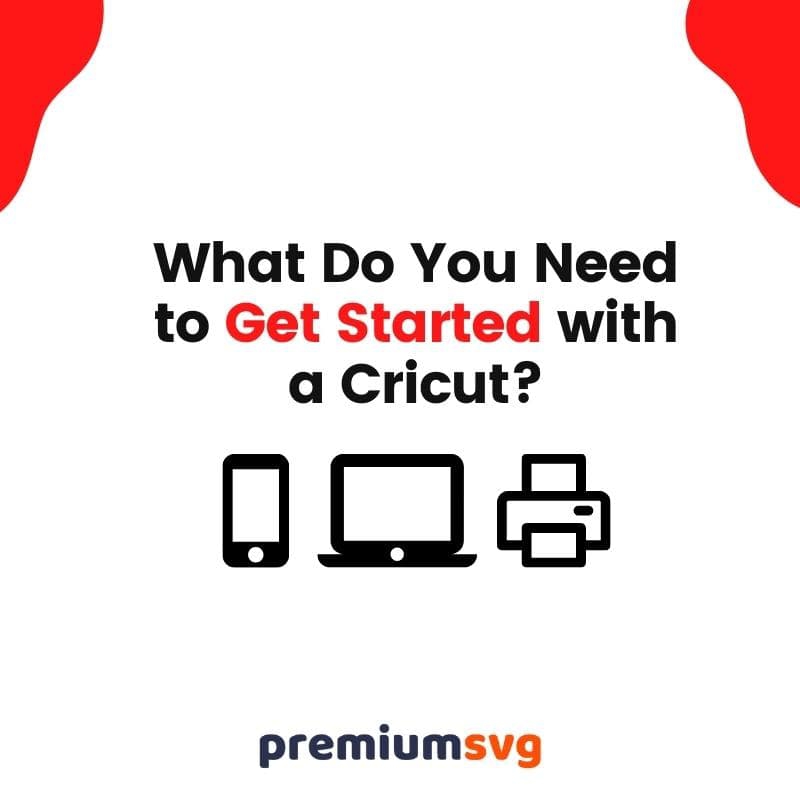 What Do You Need to Get Started with a Cricut? Laptop, Phone or Printer