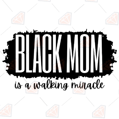 Black Mom SVG Vector File, Black Mom Is A Walking Miracle Svg Mother's Day SVG