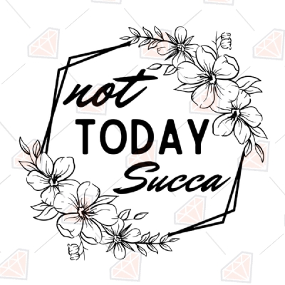 Not Today Succa SVG, Hexagon with Flower Succa SVG T-shirt SVG