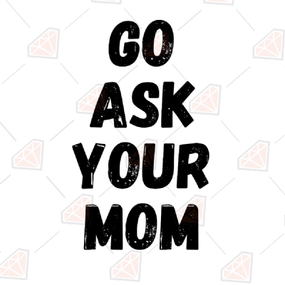 Go Ask Your Mom SVG Cut Files, Funny Dad SVG Cricut Files Father's Day SVG