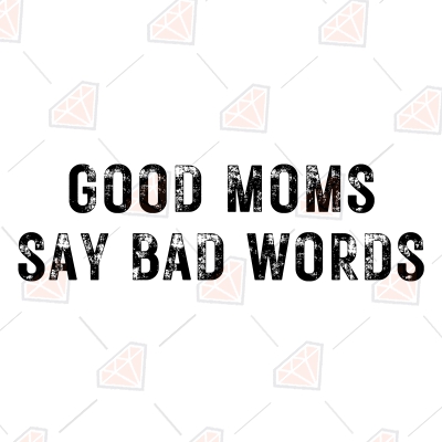 Good Moms Say Bad Words SVG Design, Mom SVG Mother's Day SVG
