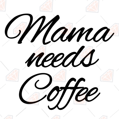 Mama Needs Coffee SVG Coffee and Tea SVG