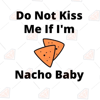 Do Not Kiss Me If I'm Nacho Baby SVG Men, Women and Children