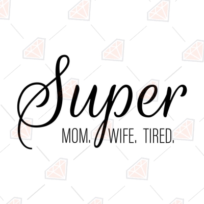 Super Mom Super Wife Super Tired SVG, Super Mom SVG Mother's Day SVG