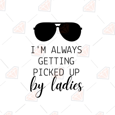 I'm Always Picked Up By Ladies SVG, Baby Boy SVG, Toddler Vector Files Funny SVG