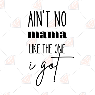 Ain't No Mama Like The One I Got SVG, Mom Life SVG Instant Download Mother's Day SVG