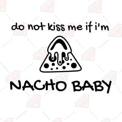 Do Not Kiss Me If I'm Nacho Baby SVG, Funny Baby Onesie SVG Instant Download Funny SVG