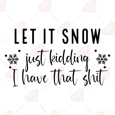 Let It Snow Just Kidding I Have That Shit SVG, Funny SVG Christmas SVG