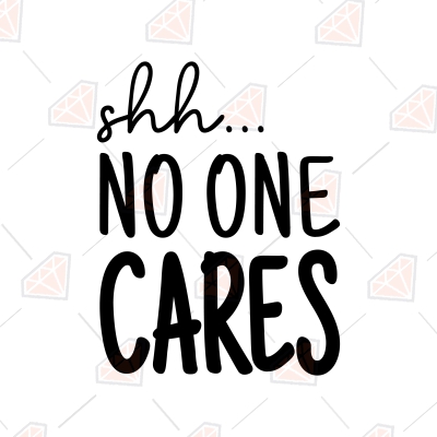 Shh No One Cares SVG, Sarcastic Saying SVG Digital Download Funny SVG