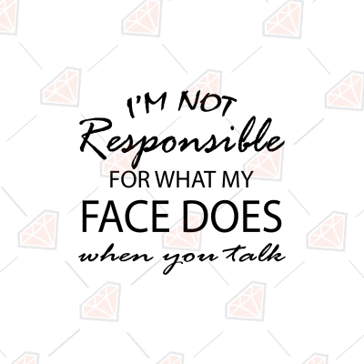 I'm Not Responsible For What My Face Does When You Talk SVG Funny SVG